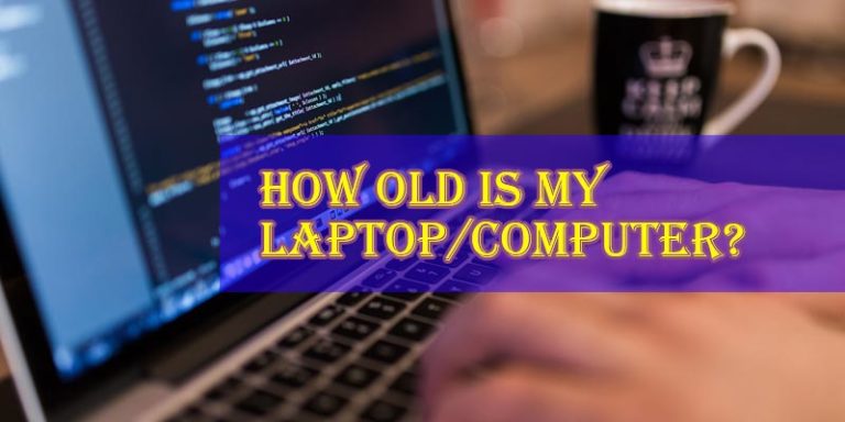 How Old Is My Laptop/Computer?
